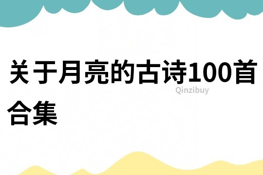 关于月亮的古诗100首合集