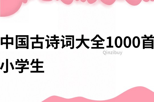 中国古诗词大全1000首小学生