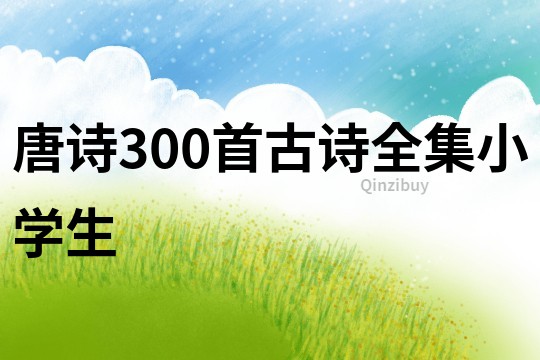 唐诗300首古诗全集小学生