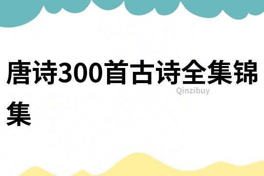 唐诗300首古诗全集锦集