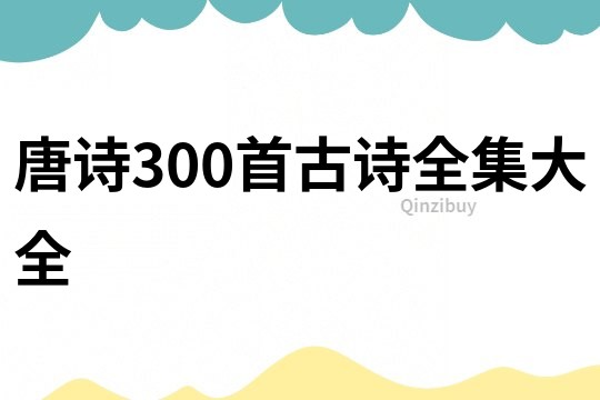 唐诗300首古诗全集大全