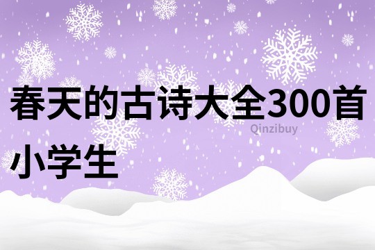 春天的古诗大全300首小学生