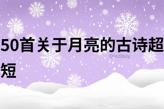 50首关于月亮的古诗超短