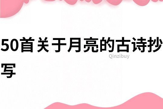 50首关于月亮的古诗抄写