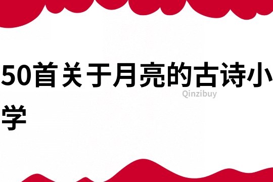 50首关于月亮的古诗小学