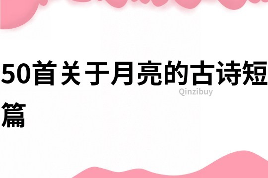 50首关于月亮的古诗短篇