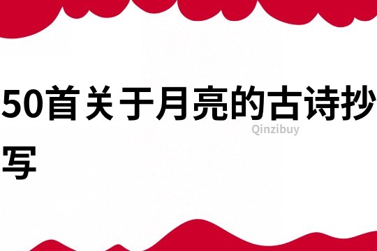 50首关于月亮的古诗抄写