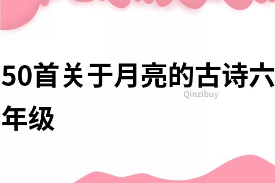 50首关于月亮的古诗六年级