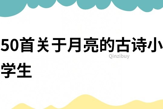 50首关于月亮的古诗小学生