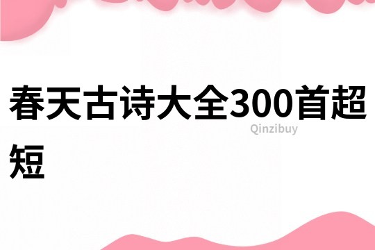 春天古诗大全300首超短