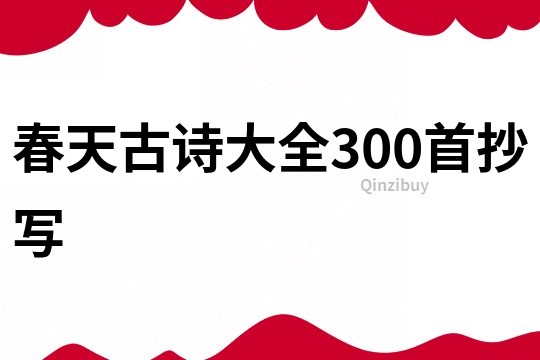 春天古诗大全300首抄写