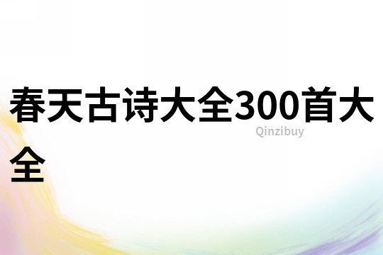 春天古诗大全300首大全