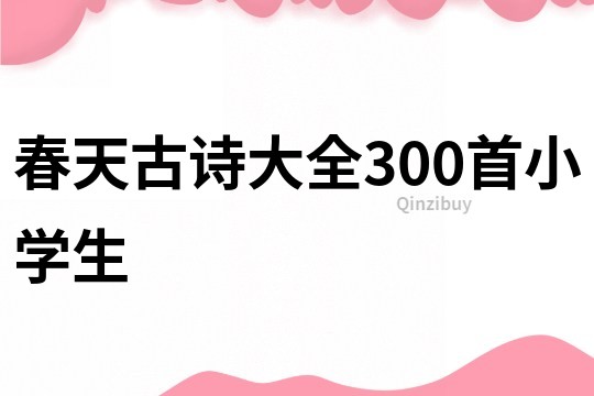 春天古诗大全300首小学生