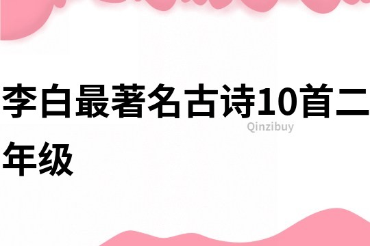 李白最著名古诗10首二年级