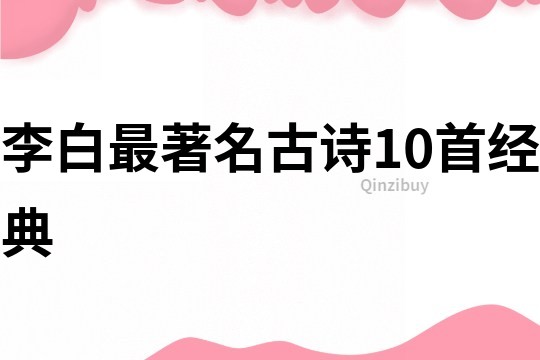 李白最著名古诗10首经典