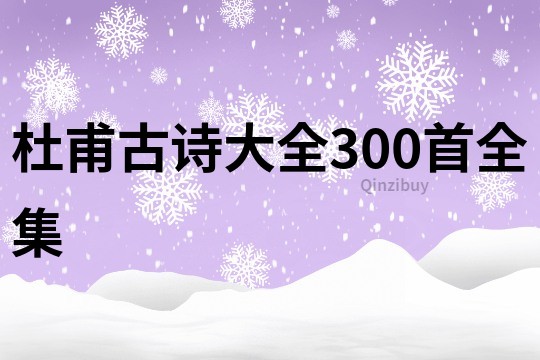 杜甫古诗大全300首全集