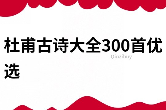 杜甫古诗大全300首优选