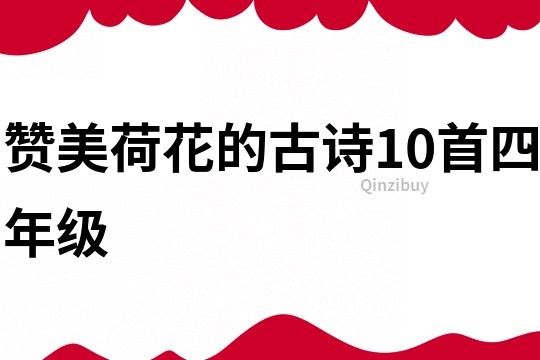 赞美荷花的古诗10首四年级