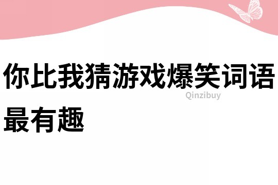 你比我猜游戏爆笑词语最有趣