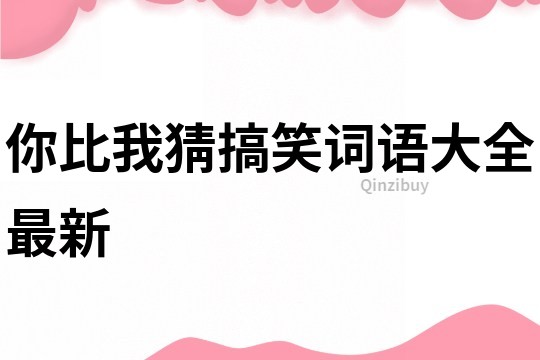 你比我猜搞笑词语大全最新