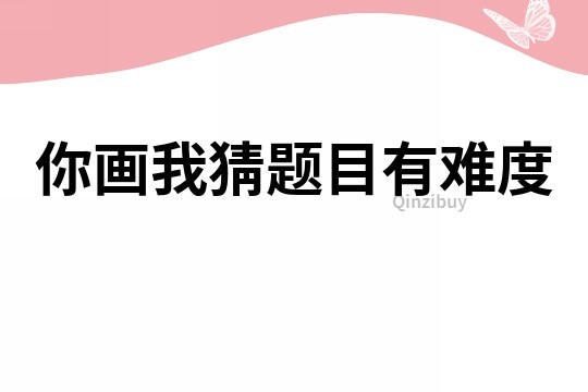 你画我猜题目有难度