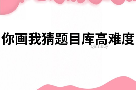 你画我猜题目库高难度