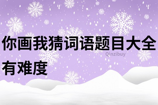 你画我猜词语题目大全有难度