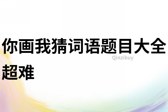 你画我猜词语题目大全超难