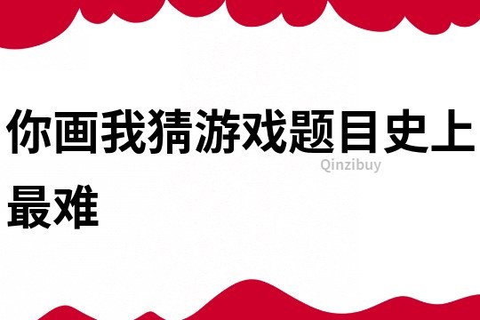 你画我猜游戏题目史上最难