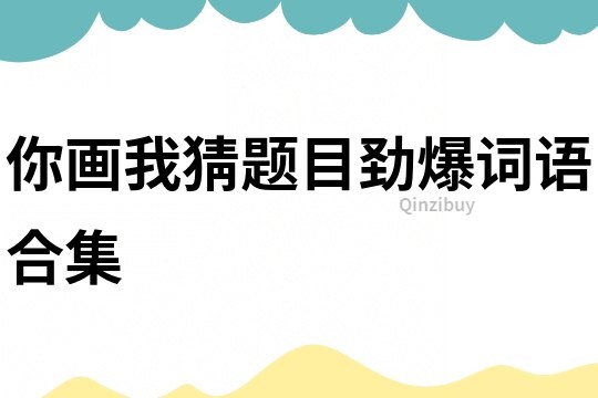 你画我猜题目劲爆词语合集