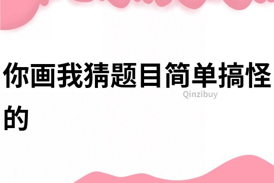 你画我猜题目简单搞怪的