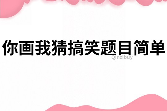 你画我猜搞笑题目简单