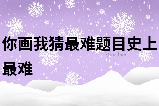 你画我猜最难题目史上最难