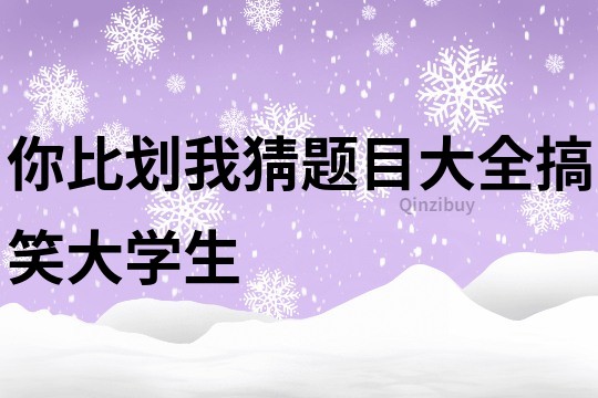 你比划我猜题目大全搞笑大学生