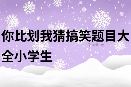 你比划我猜搞笑题目大全小学生