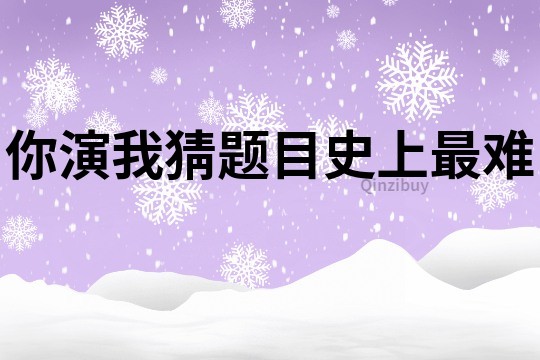 你演我猜题目史上最难