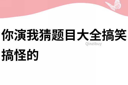 你演我猜题目大全搞笑搞怪的