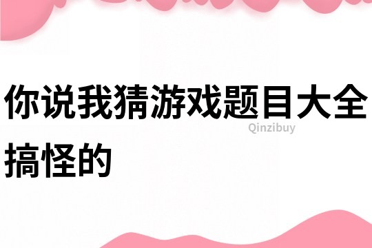 你说我猜游戏题目大全搞怪的