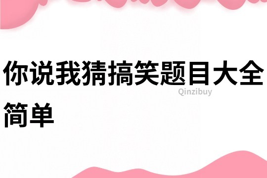 你说我猜搞笑题目大全简单