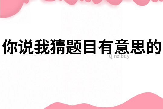 你说我猜题目有意思的