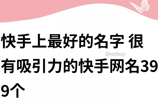 快手上最好的名字 很有吸引力的快手网名399个