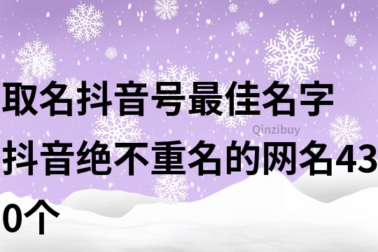 取名抖音号最佳名字 抖音绝不重名的网名430个