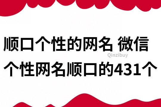 顺口个性的网名 微信个性网名顺口的431个