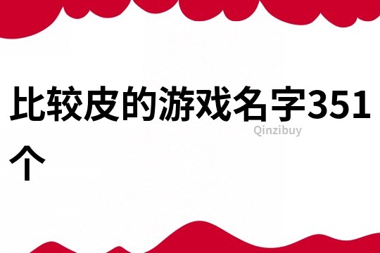 比较皮的游戏名字351个