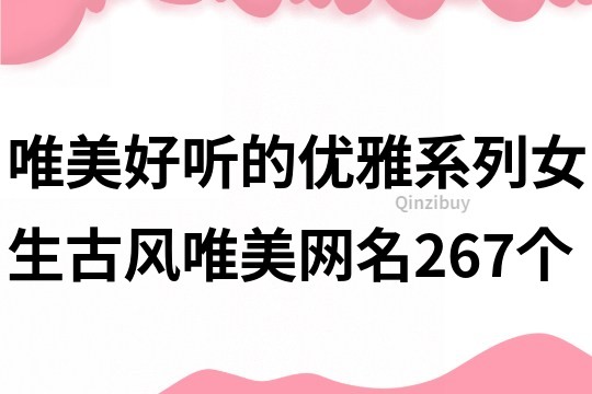 唯美好听的优雅系列女生古风唯美网名267个