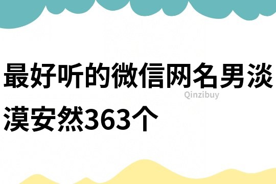 最好听的微信网名男淡漠安然363个