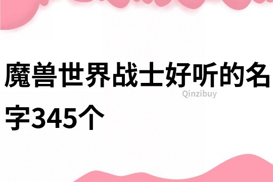 魔兽世界战士好听的名字345个