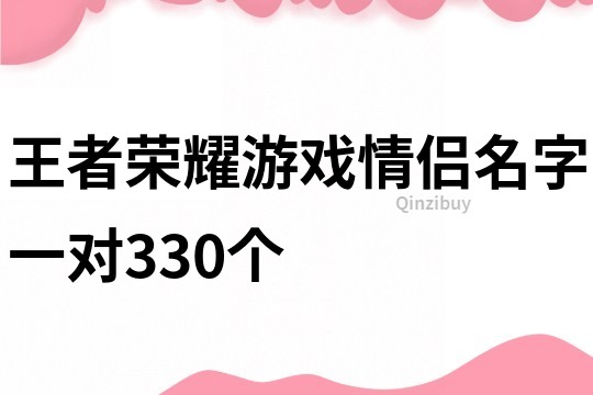 王者荣耀游戏情侣名字一对330个