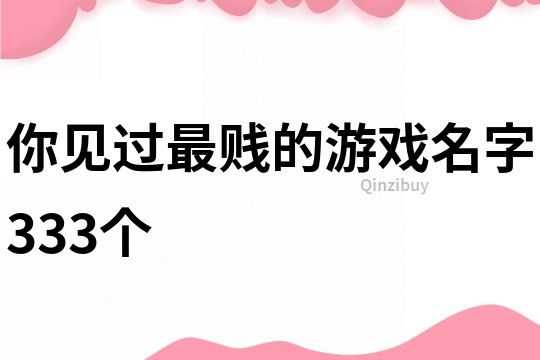 你见过最贱的游戏名字333个