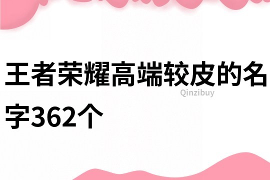 王者荣耀高端较皮的名字362个